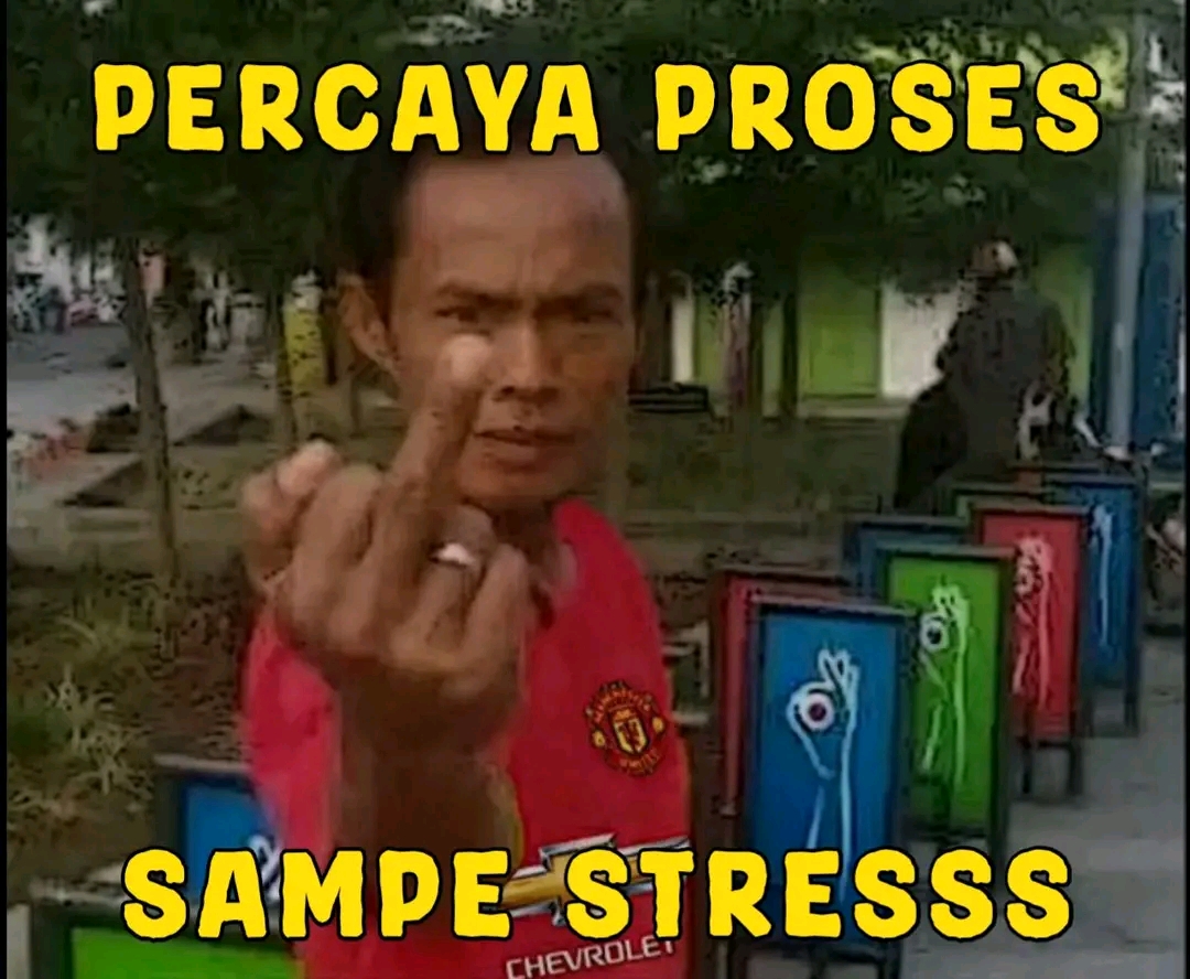 Meme Percaya Proses Sampe Stress